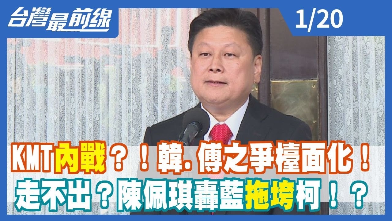 KMT內戰？！韓國瑜.傅崐萁之爭檯面化！ 走不出？陳佩琪轟藍拖垮柯文哲！？
